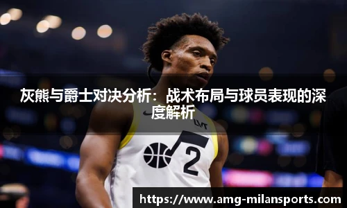 灰熊与爵士对决分析：战术布局与球员表现的深度解析