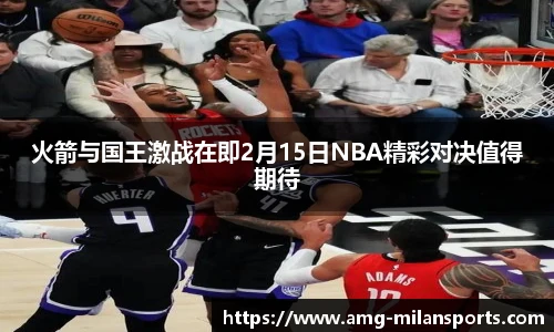 火箭与国王激战在即2月15日NBA精彩对决值得期待