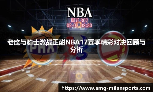 老鹰与骑士激战正酣NBA17赛季精彩对决回顾与分析