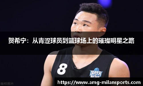 贺希宁：从青涩球员到篮球场上的璀璨明星之路
