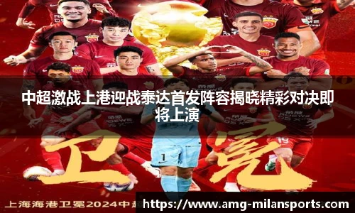 中超激战上港迎战泰达首发阵容揭晓精彩对决即将上演
