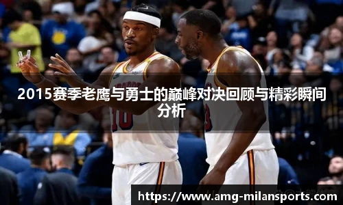 2015赛季老鹰与勇士的巅峰对决回顾与精彩瞬间分析