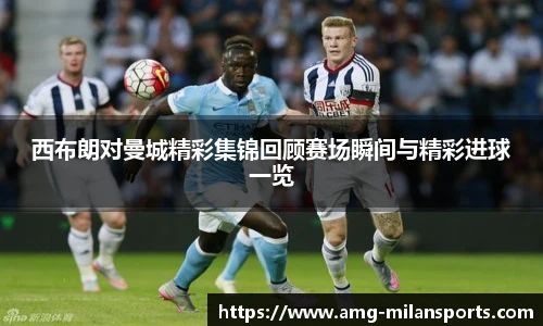 西布朗对曼城精彩集锦回顾赛场瞬间与精彩进球一览