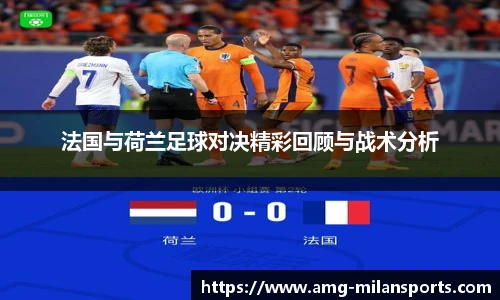 法国与荷兰足球对决精彩回顾与战术分析